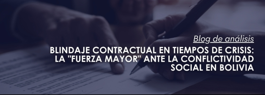 Blindaje Contractual en Tiempos de Crisis: La Fuerza Mayor ante la Conflictividad Social en Bolivia
