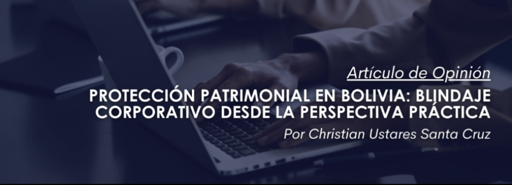 Protección Patrimonial en Bolivia: Blindaje Corporativo desde la Perspectiva Práctica
