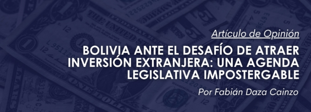 Bolivia ante el desafío de atraer inversión extranjera: una agenda legislativa impostergable