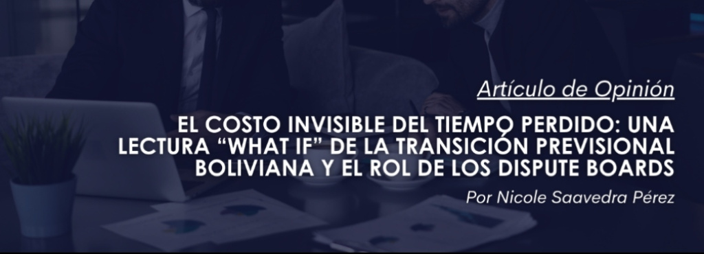 El costo invisible del tiempo perdido: una lectura “what if” de la transición previsional boliviana y el rol de los Dispute Boards